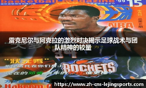 雷克尼尔与阿克拉的激烈对决揭示足球战术与团队精神的较量